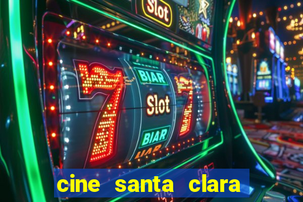 cine santa clara filme em cartaz